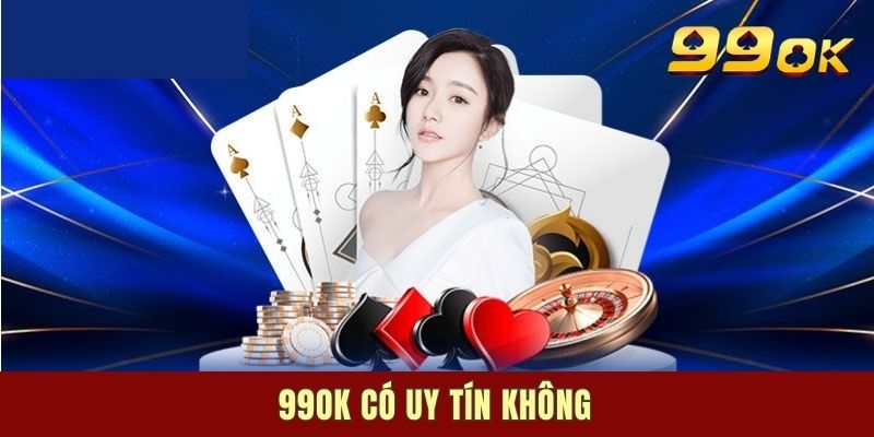 99OK Có Uy Tín Không? Đào Sâu Về Thương Hiệu Trị Giá Ngàn Đô