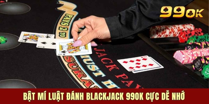 Bật mí luật đánh Blackjack 99ok cực dễ nhớ