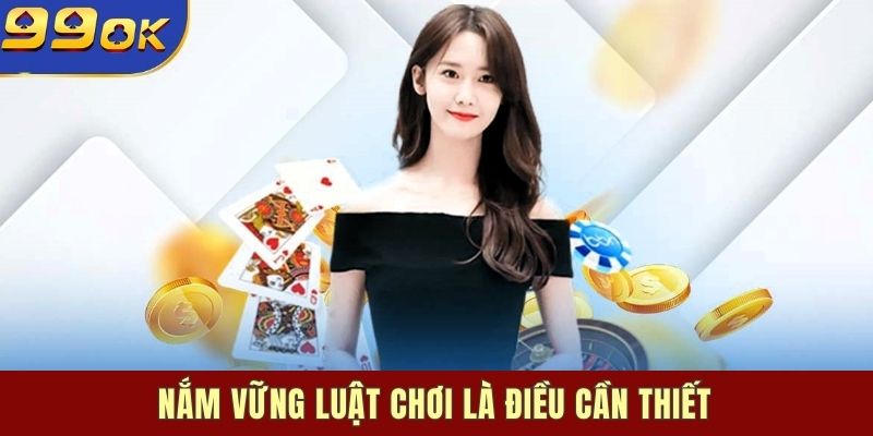 Nắm vững luật chơi là điều cần thiết