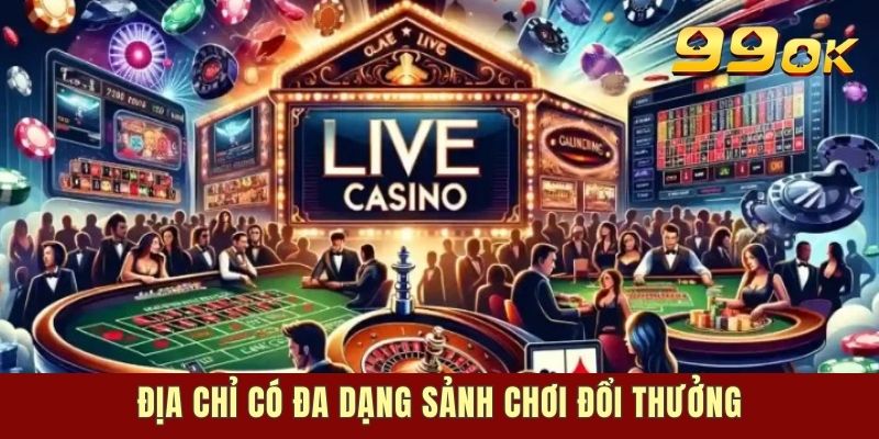 Địa chỉ có đa dạng sảnh chơi đổi thưởng