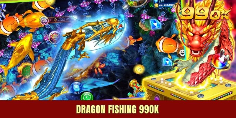 Dragon Fishing 99ok - Trò Chơi Bắn Cá Hot Nhất 2025
