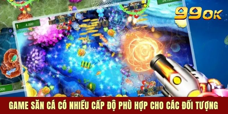 Game săn cá có nhiều cấp độ phù hợp cho các đối tượng