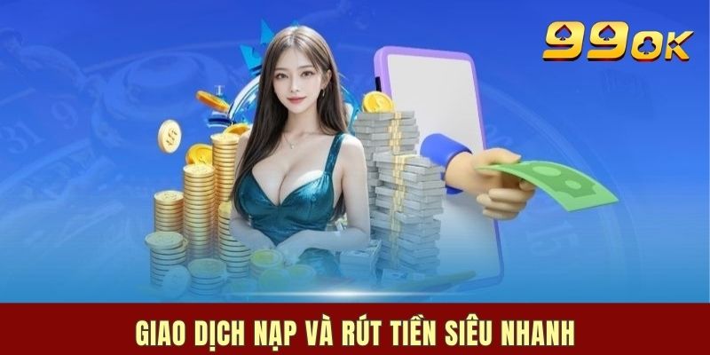 Giao dịch nạp và rút tiền siêu nhanh
