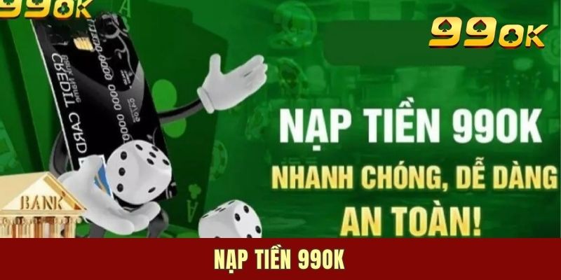 Nạp Tiền 99OK - Hướng Dẫn Cách Giao Dịch An Toàn Nhất