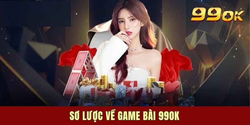 Sơ lược về game bài 99OK