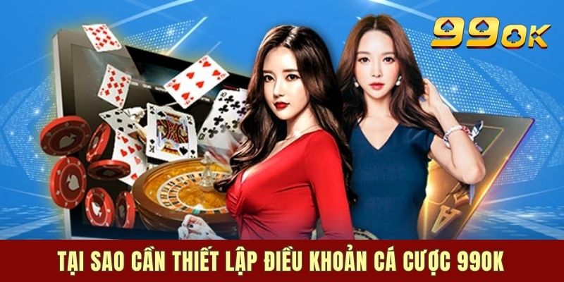 Tại sao cần thiết lập điều khoản cá cược 99OK