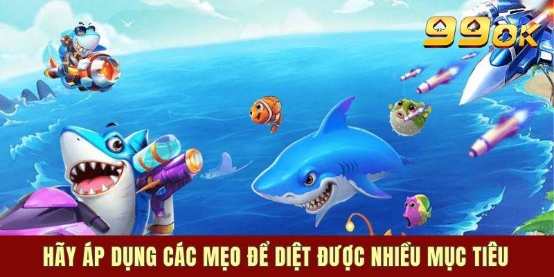 Hãy áp dụng các mẹo để diệt được nhiều mục tiêu