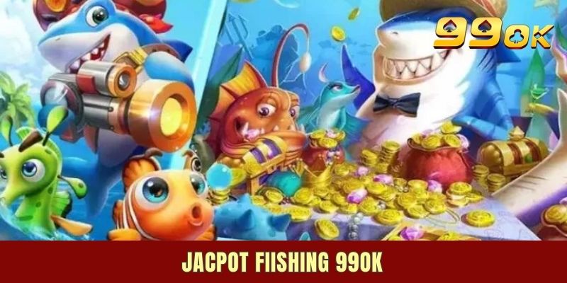 Jackpot Fishing 99ok - Game Săn Cá Đáng Chơi Nhất 2025