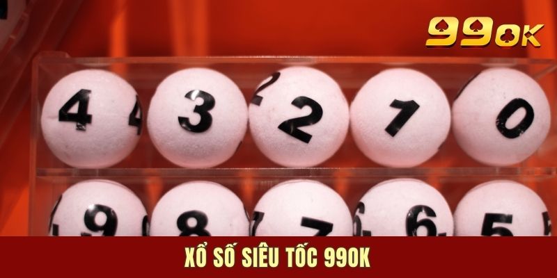 Xổ Số Siêu Tốc 99OK - Quay Tốc Độ, Thưởng Mỗi Ngày