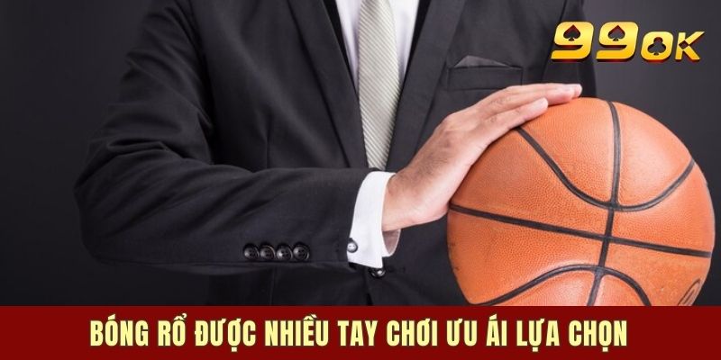 Bóng rổ được nhiều tay chơi ưu ái lựa chọn