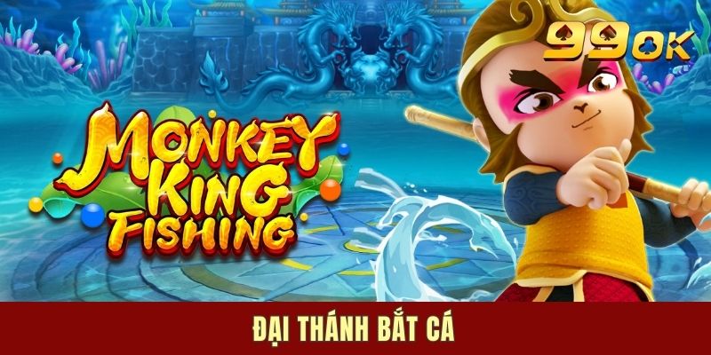 Đại Thánh Bắt Cá - Tuyệt Phẩm Game Chinh Phục Mọi Tay Chơi