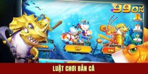 Luật Chơi Bắn Cá - Kiến Thức Anh Em Nên Biết Khi Xung Trận