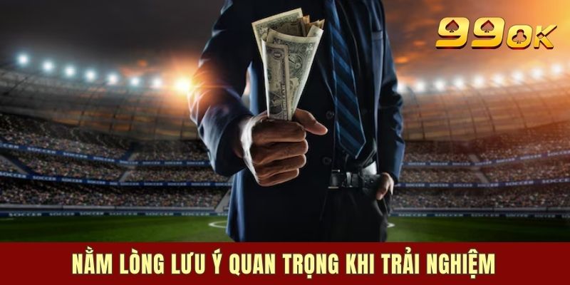 Nằm lòng lưu ý quan trọng khi trải nghiệm
