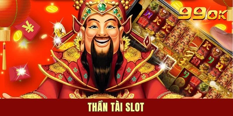 Thần Tài Slot - Siêu Phẩm Giải Trí Nên Trải Nghiệm Nhất 2025