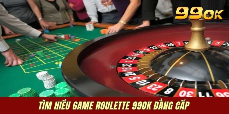 Tìm hiểu game Roulette 99OK đẳng cấp
